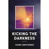 Word Alive Press Kicking the Darkness by Christensen Shane